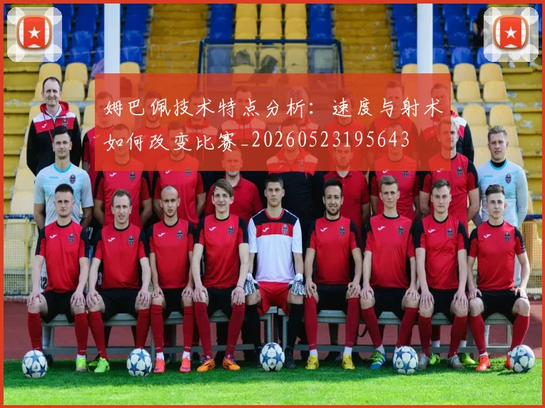 姆巴佩技术特点分析:速度与射术如何改变比赛_20260523195643