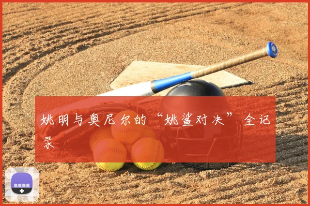姚明与奥尼尔的“姚鲨对决”全记录