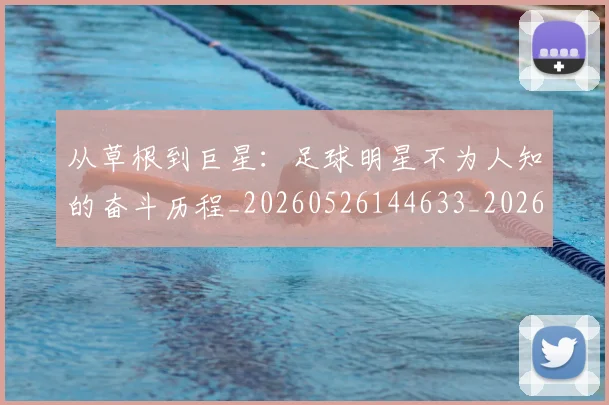 从草根到巨星:足球明星不为人知的奋斗历程_20260526144633_20260608142534